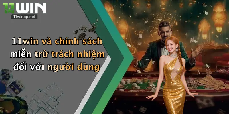 11win và chính sách miễn trừ trách nhiệm đối với người dùng