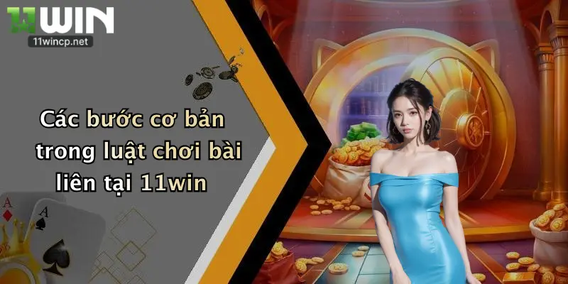 Luật Chơi Bài Liên: Khám Phá Cách Chơi Thắng Lớn Tại 11Win 2 Các bước cơ bản trong luật chơi bài liên tại 11win