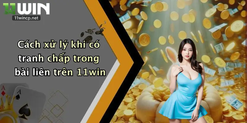 Luật Chơi Bài Liên: Khám Phá Cách Chơi Thắng Lớn Tại 11Win 4 Cách xử lý khi có tranh chấp trong bài liên trên 11win