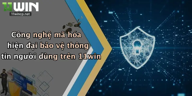 Công nghệ mã hóa hiện đại bảo vệ thông tin người dùng trên 11win