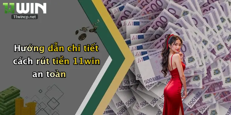Hướng dẫn chi tiết cách rút tiền 11win an toàn
