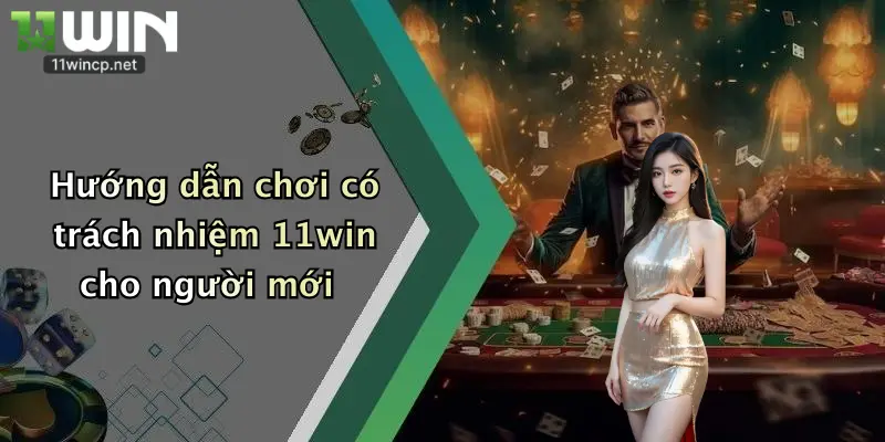 Chơi Có Trách Nhiệm 11Win 1 Hướng dẫn chơi có trách nhiệm 11win cho người mới