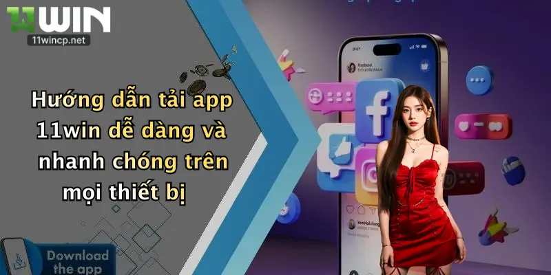 Hướng dẫn tải app 11win dễ dàng và nhanh chóng trên mọi thiết bị