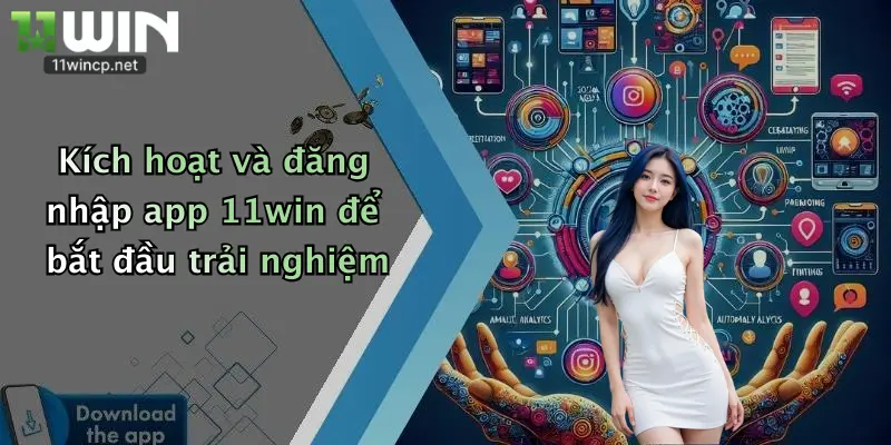 Kích hoạt và đăng nhập app 11win để bắt đầu trải nghiệm