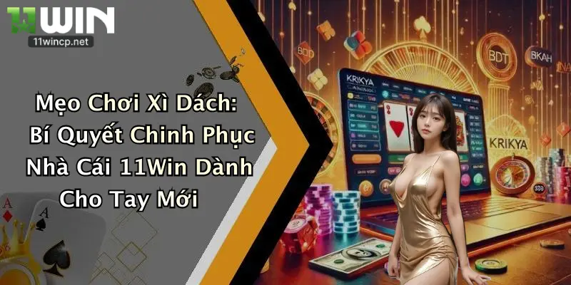 Mẹo Chơi Xì Dách: Bí Quyết Chinh Phục Nhà Cái 11Win Dành Cho Tay Mới 1 Mẹo Chơi Xì Dách: Bí Quyết Chinh Phục Nhà Cái 11Win Dành Cho Tay Mới