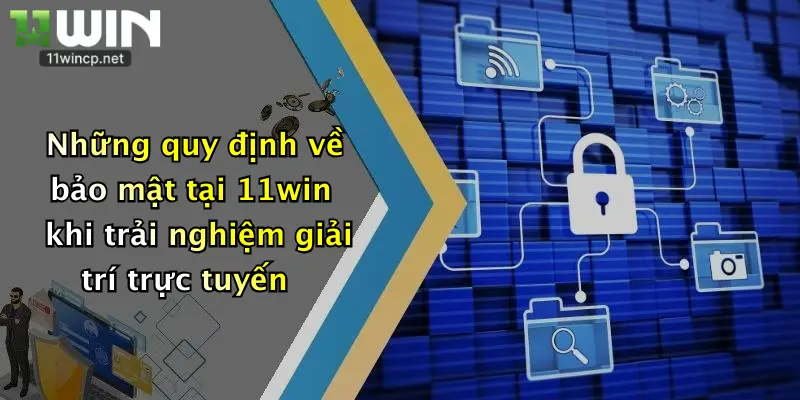 Những quy định về bảo mật tại 11win khi trải nghiệm giải trí trực tuyến