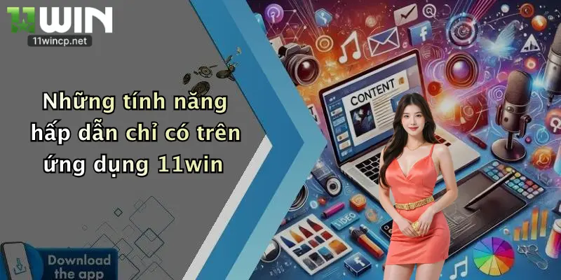 Những tính năng hấp dẫn chỉ có trên ứng dụng 11win